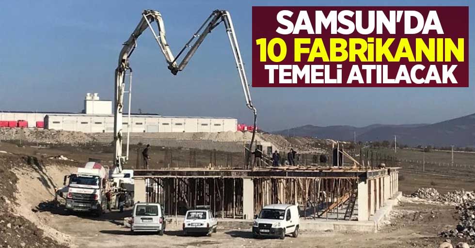 Samsun'da 10 fabrikanın temeli atılacak