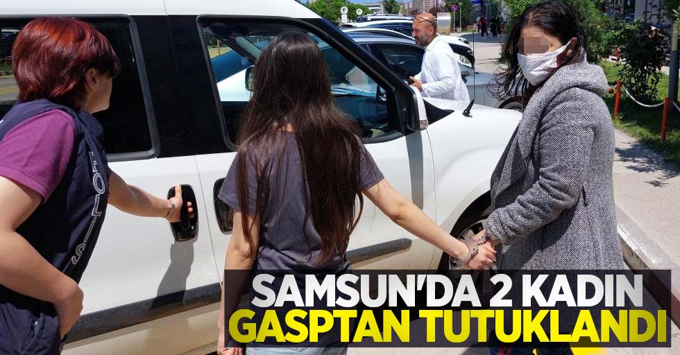 Samsun'da 2 kadın gasptan tutuklandı