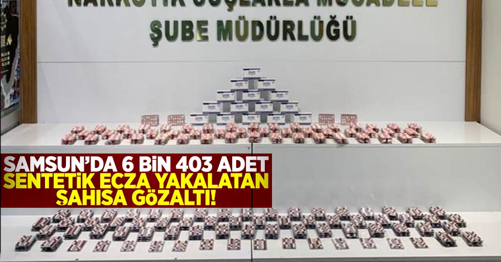 Samsun'da 6 Bin 403 Adet Sentetik Ecza Yakalatan Şahıs Tutuklandı!