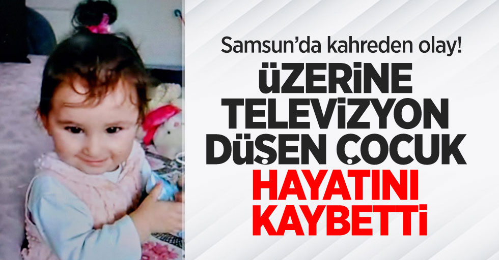 Samsun'da kahreden olay! Üzerine televizyon düşen çocuk hayatını kaybetti