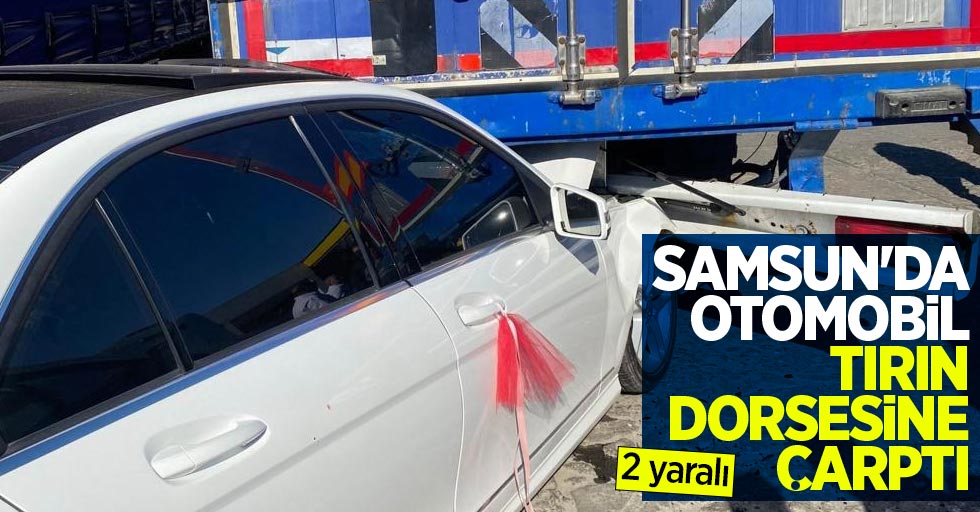Samsun'da otomobil tırın dorsesine çarptı: 2 yaralı