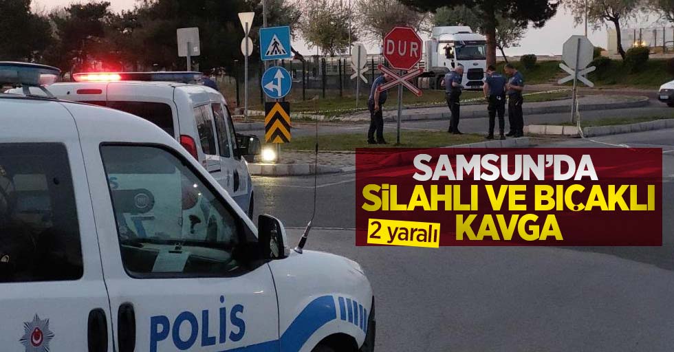 Samsun'da silahlı ve bıçaklı kavga: 2 yaralı