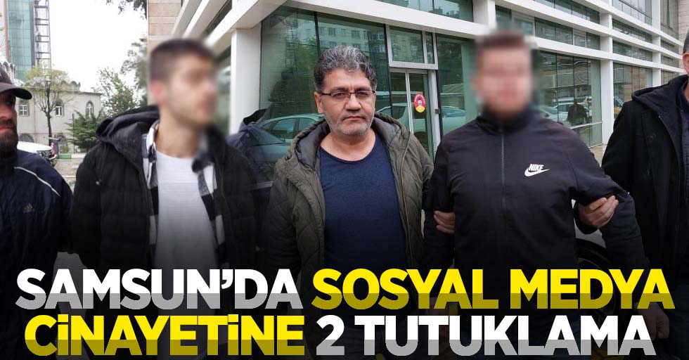 Samsun'da sosyal medya cinayetine 2 tutuklama 