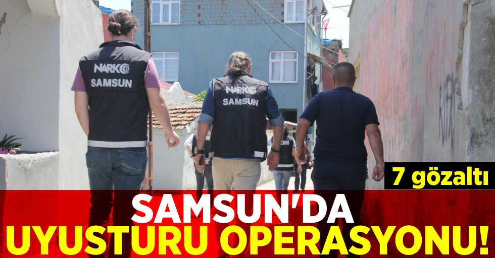 Samsun'da Uyuşturucu Operasyonu; 7 Tutuklanma