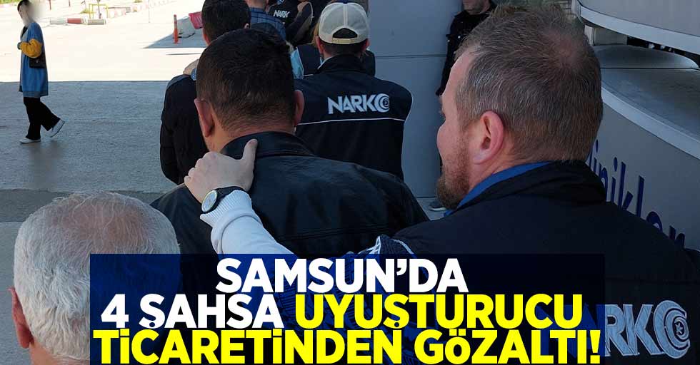 Samsun'da Uyuşturucu Ticaretinden 4 Gözaltı!