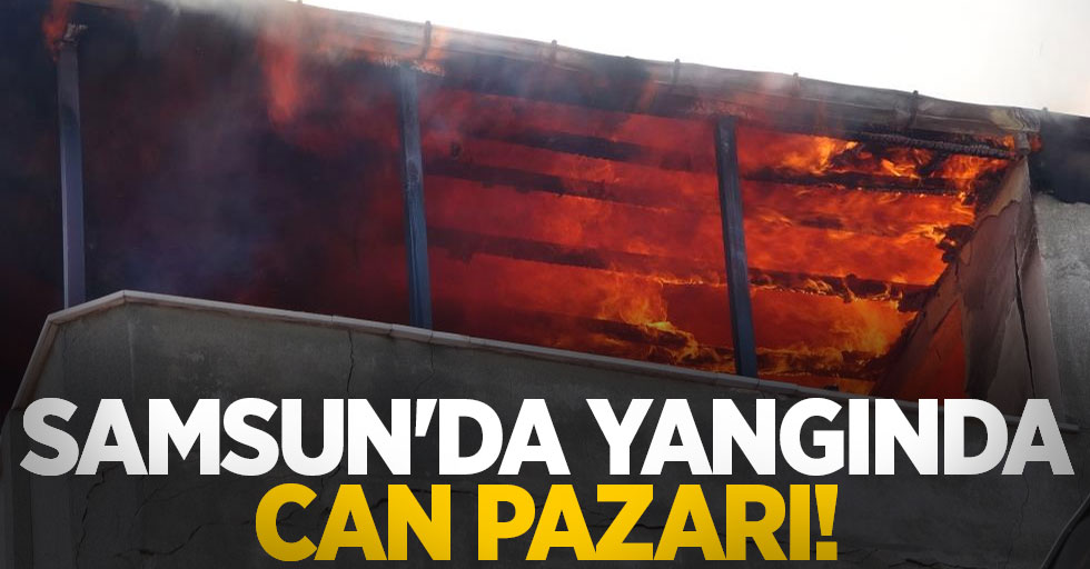 Samsun'da yangında can pazarı!