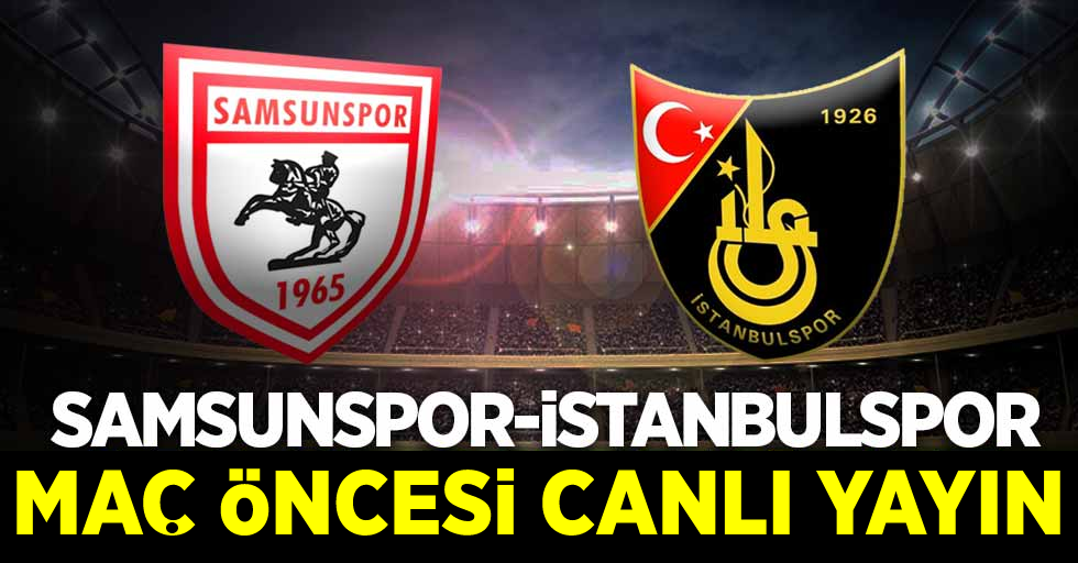 Samsunspor- İstanbulspor Maç Öncesi Canlı Yayın!
