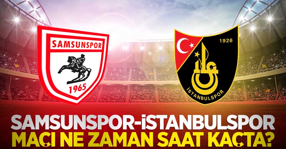 Samsunspor - İstanbulspor  Maçı Ne Zaman Saat Kaçta 