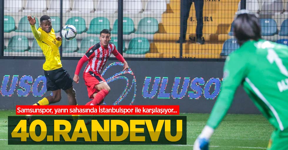 Samsunspor, yarın sahasında İstanbulspor ile karşılaşıyor...  40.RANDEVU 