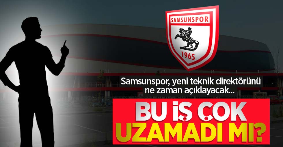 Samsunspor, yeni teknik direktörünü ne zaman açıklayacak... BU İŞ ÇOK UZAMADI MI ? 
