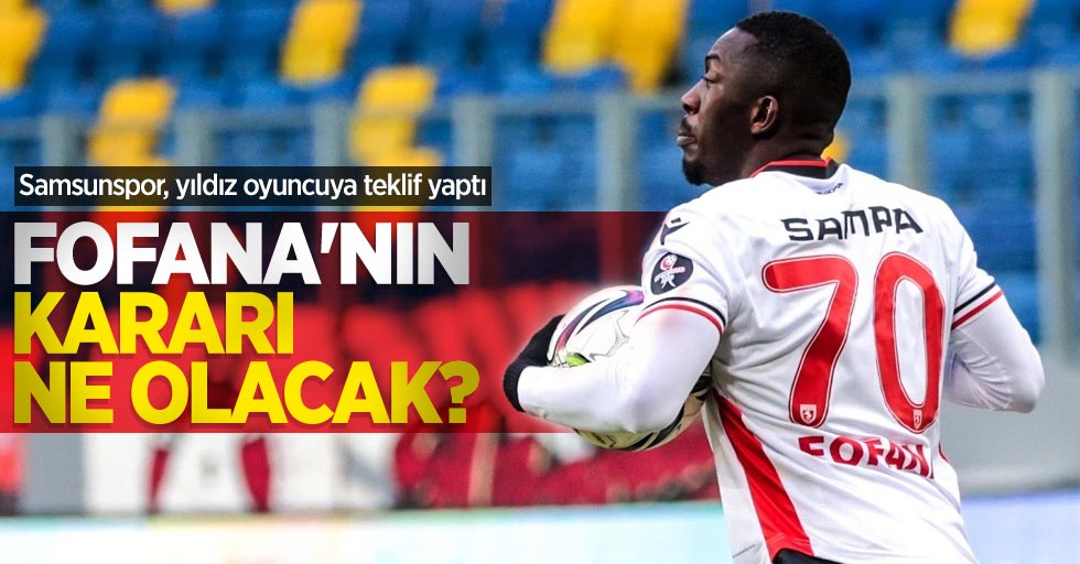 Samsunspor, yıldız oyuncuya teklif yaptı! Fofana'nın kararı ne olacak ?