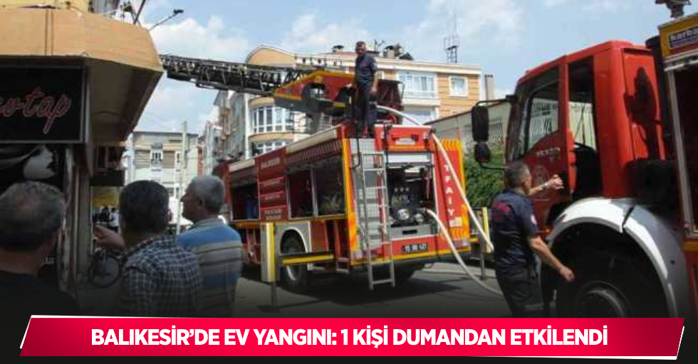 Balıkesir’de ev yangını: 1 kişi dumandan etkilendi