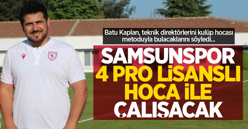 Batu Kaplan, teknik direktörlerini kulüp hocası metoduyla bulacaklarını söyledi... Samsunspor 4 PRO LİSANSLI hoca ile çalışacak