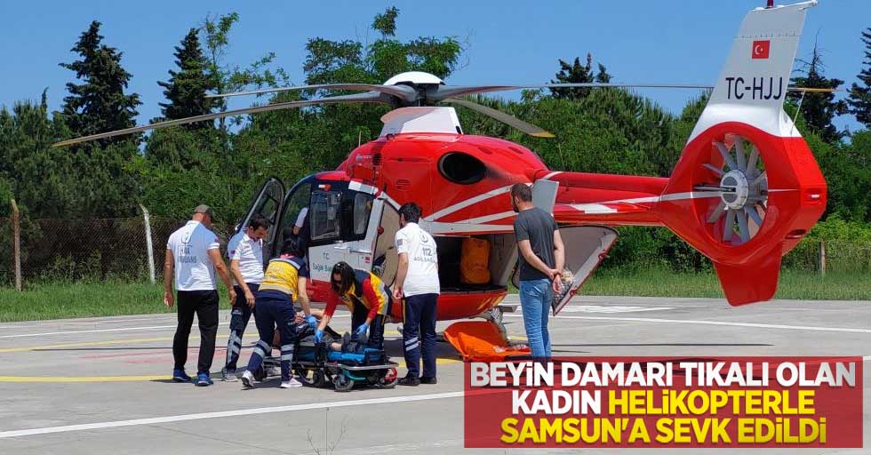Beyin damarı tıkalı olan kadın helikopterle Samsun'a sevk edildi