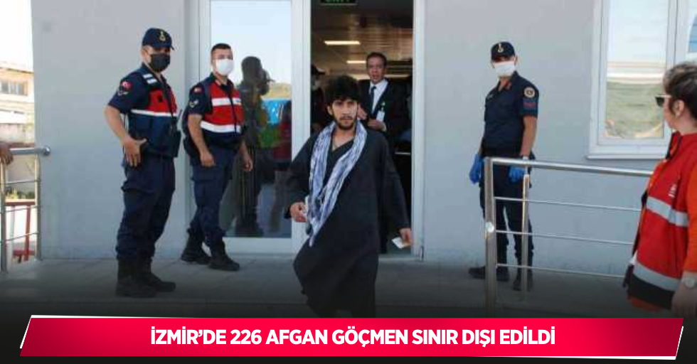 İzmir’de 226 Afgan göçmen sınır dışı edildi