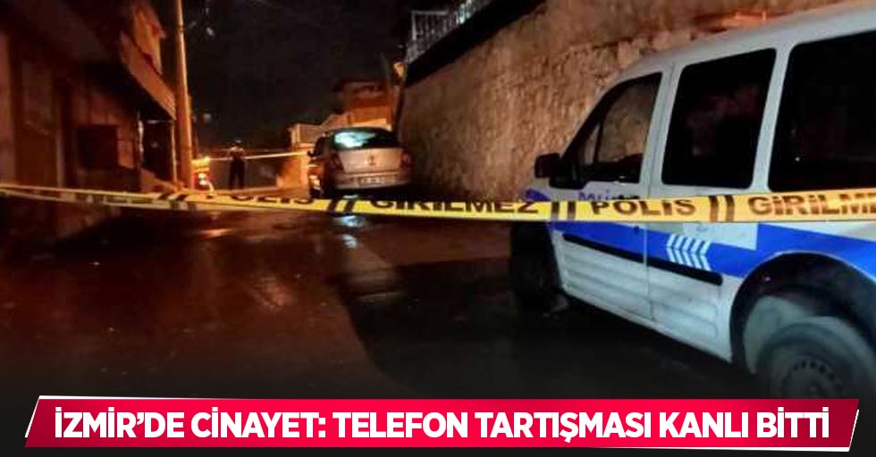 İzmir’de cinayet: Telefon tartışması kanlı bitti