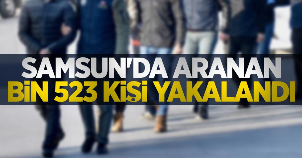 Samsun'da aranan bin 523 kişi yakalandı