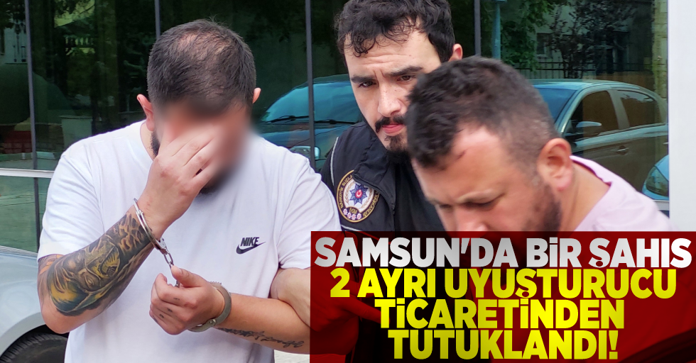 Samsun'da Bir Şahıs 2 Ayrı Uyuşturucu Ticaretinden Tutuklandı!