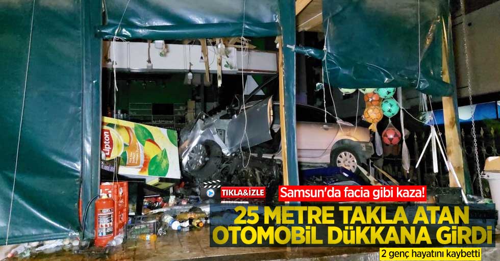 Samsun'da facia gibi kaza! 25 metre takla atan otomobil dükkana girdi: 2 ölü