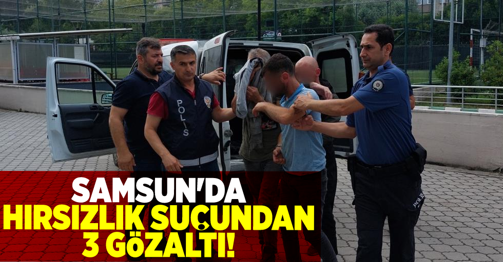 Samsun'da Hırsızlık Suçundan 3 Gözaltı!