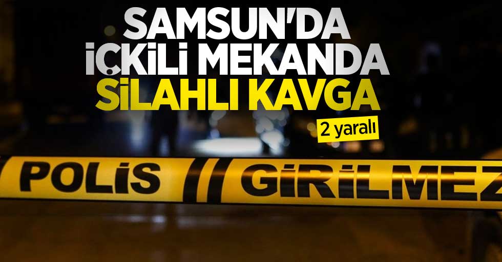 Samsun'da içkili mekanda silahlı kavga: 2 yaralı