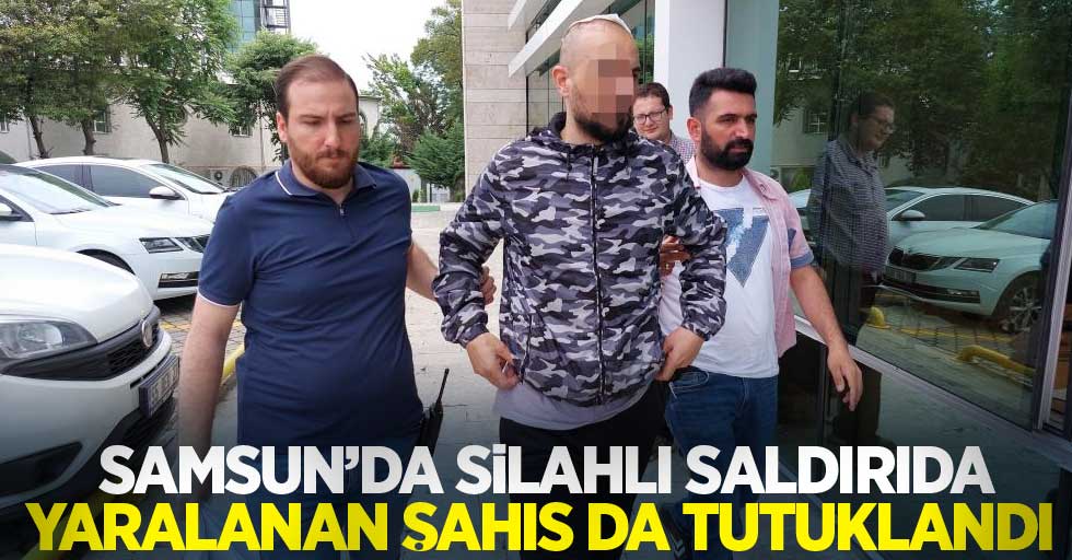 Samsun'da silahlı saldırıda yaralanan şahıs da tutuklandı