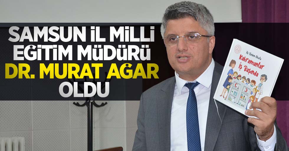 Samsun İl Milli Eğitim Müdürü Dr. Murat Ağar oldu