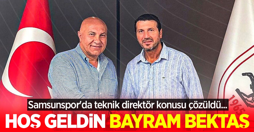 Samsunspor'da teknik direktör konusu çözüldü...  HOŞ GELDİN  BAYRAM BEKTAŞ 