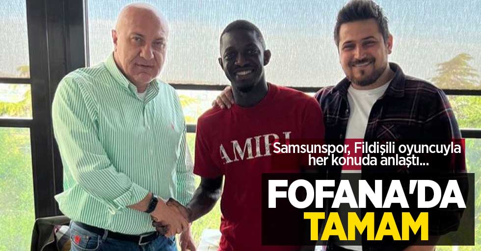 Samsunspor, Fildişili oyuncuyla her konuda anlaştı... FOFANA'DA TAMAM 