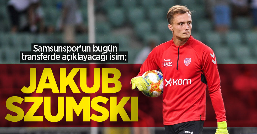 Samsunspor'un bugün transferde açıklayacağı isim; JAKUB SZUMSKI