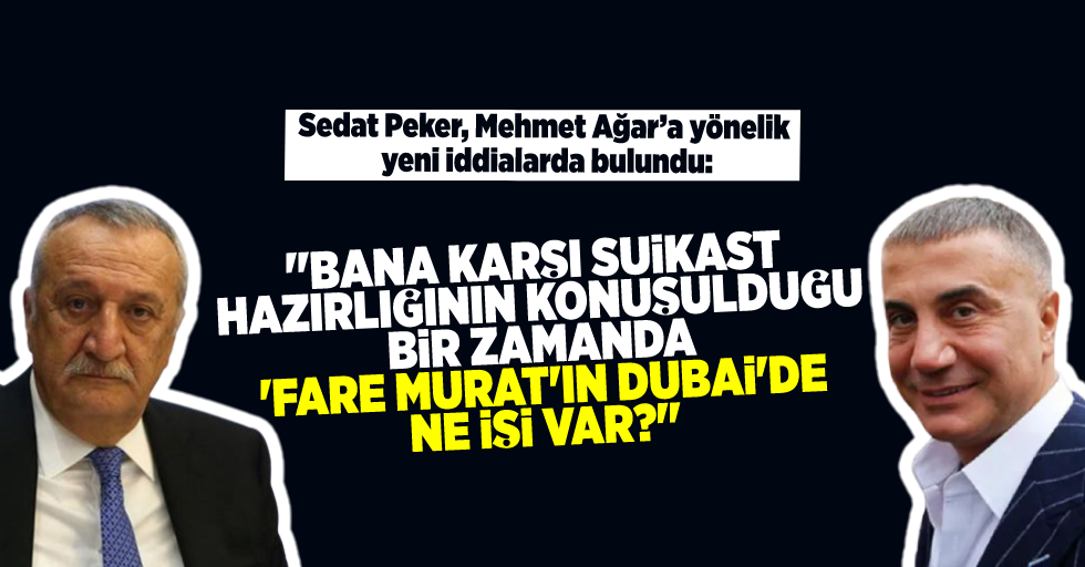 Sedat Peker,Mehmet Ağar hakkında yeni iddialarda bulundu: ''Bana karşı bir suikast hazırlığının konuşulduğu bir zamanda ‘Fare Murat’ın Dubai’de ne işi var?’'
