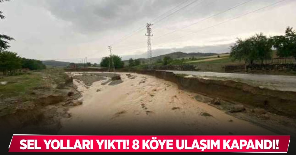 Sel yolları yolları yıktı, 8 köye ulaşım kapandı