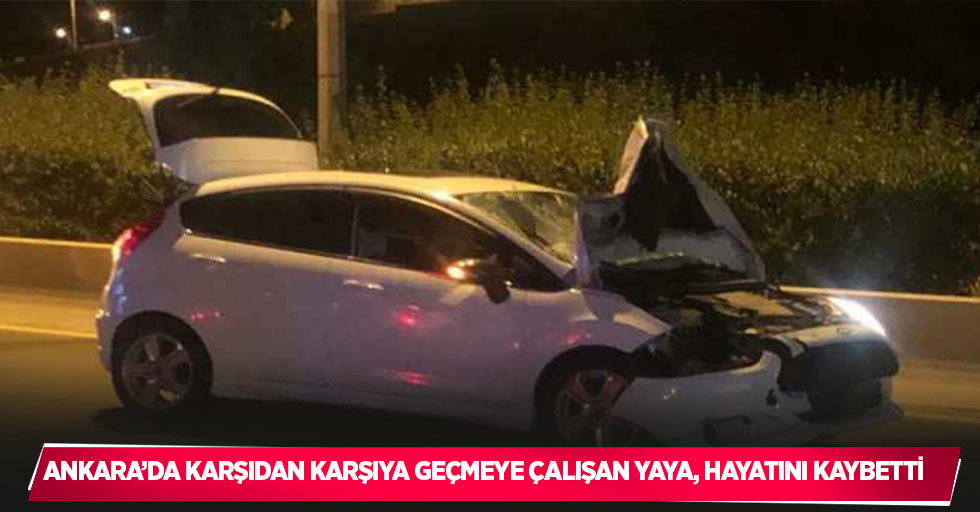 Ankara’da karşıdan karşıya geçmeye çalışan yaya, hayatını kaybetti