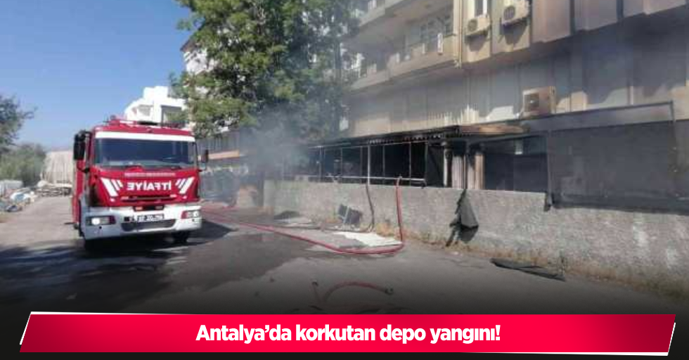 Antalya’da korkutan depo yangını