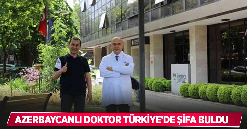 Azerbaycanlı doktor Türkiye’de şifa buldu