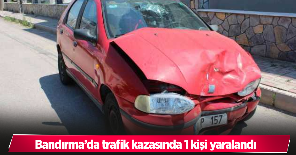 Bandırma’da trafik kazasında 1 kişi yaralandı