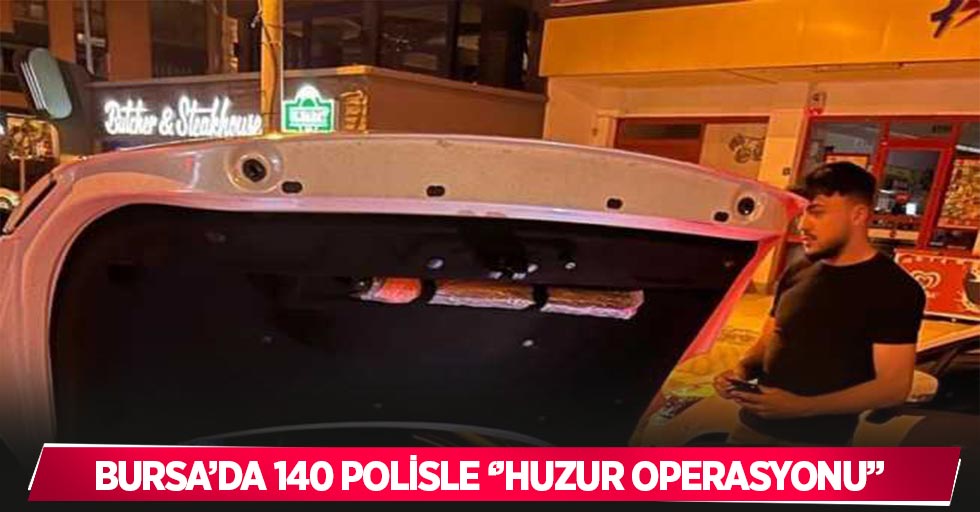 Bursa’da 140 polisle ‘Huzur Operasyonu’