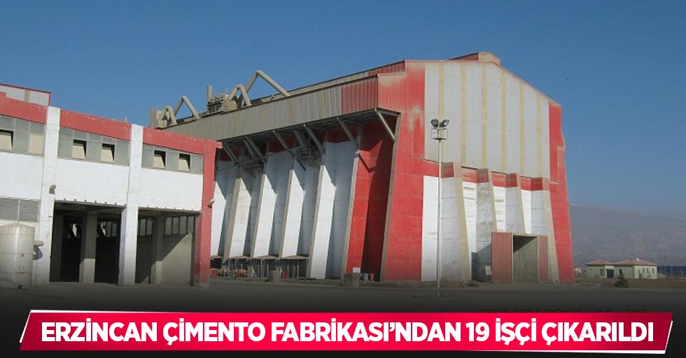Erzincan Çimento Fabrikası’ndan 19 işçi çıkarıldı