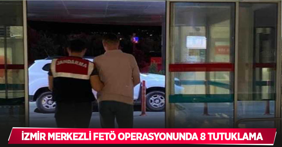 İzmir merkezli FETÖ operasyonunda 8 tutuklama
