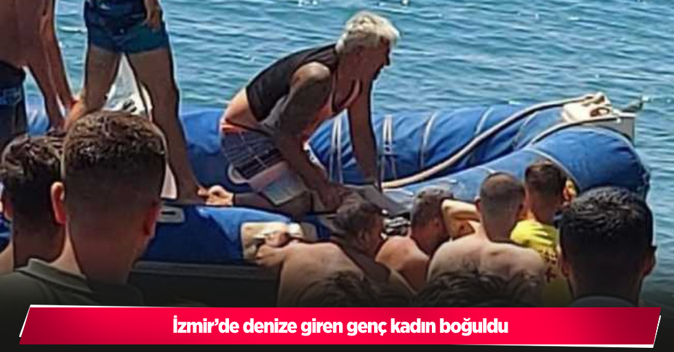 İzmir’de denize giren genç kadın boğuldu