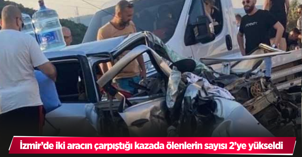 İzmir’de iki aracın çarpıştığı kazada ölenlerin sayısı 2’ye yükseldi