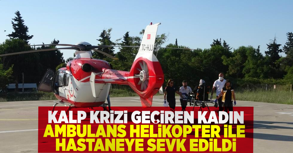 Kalp Krizi Geçiren Kadın Ambulans Helikopter ile Hastaneye Sevkedildi!