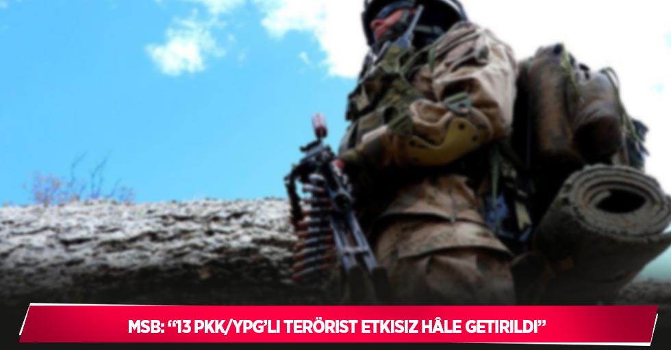 MSB: “13 PKK/YPG’li terörist etkisiz hâle getirildi”
