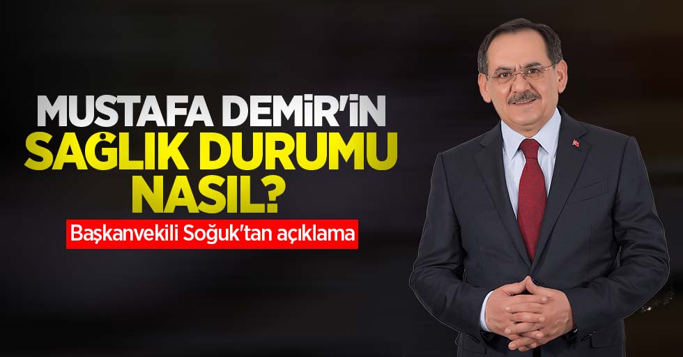 Mustafa Demir'in sağlığı ne durumda? Başkanvekili Soğuk'tan açıklama
