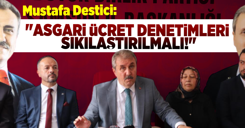 Mustafa Destici: '' Asgari Ücret Denetimleri Sıkılaştırılmalı!''