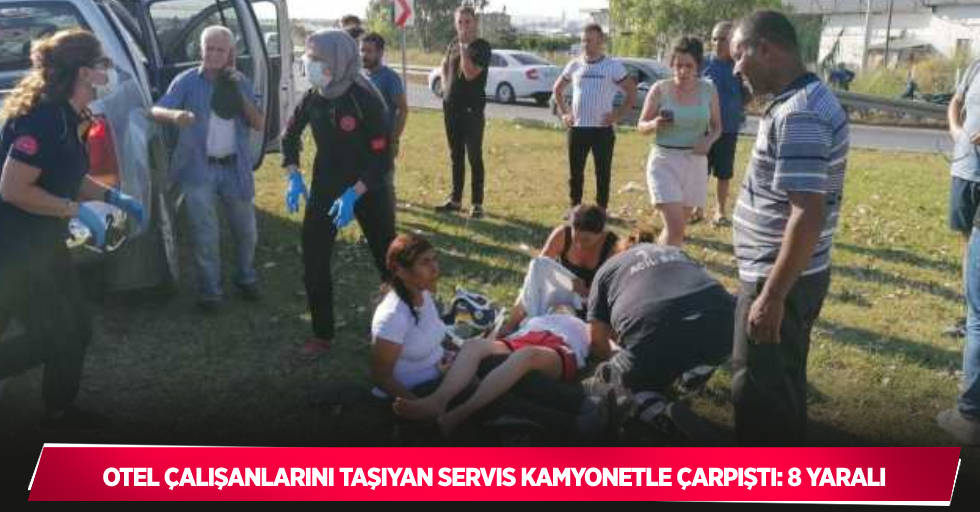 Otel çalışanlarını taşıyan servis kamyonetle çarpıştı: 8 yaralı