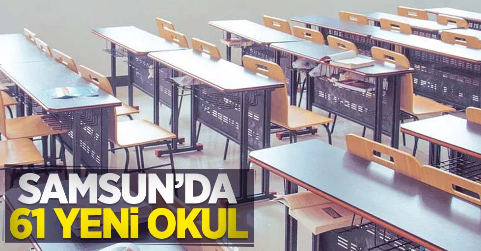 Samsun'da 61 yeni okul
