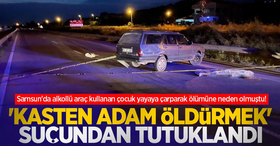 Samsun'da alkollü araç kullanan çocuk yayaya çarparak ölümüne neden olmuştu! Tutuklandı