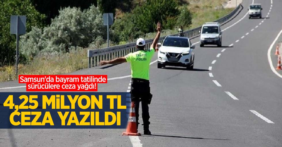 Samsun'da bayram tatilinde sürücülere ceza yağdı! 