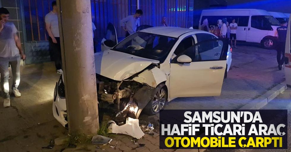 Samsun'da hafif ticari araç otomobile çarptı: 1 yaralı